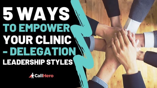 Delegation Leadership Styles – 5 Ways to Empower Your Clinic