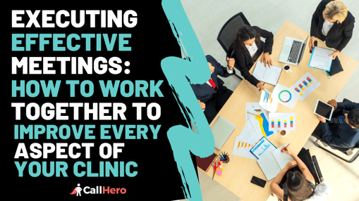 Executing Effective Meetings How To Work Together to Improve Every Aspect of Your Clinic